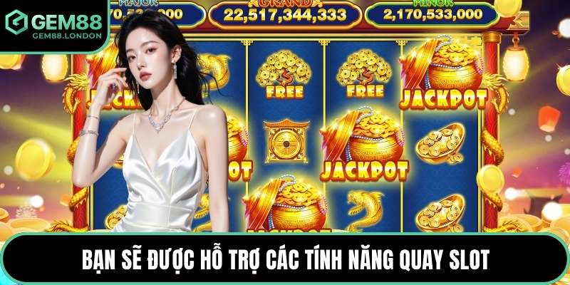 Bạn sẽ được hỗ trợ các tính năng quay slot