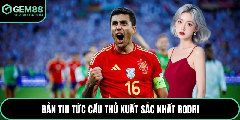 Bản tin tức cầu thủ xuất sắc nhất Rodri