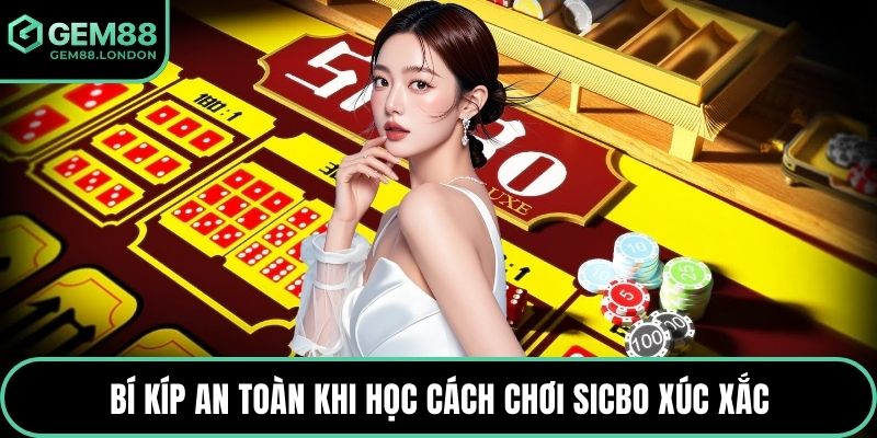 Bí kíp an toàn khi học cách chơi sicbo xúc xắc