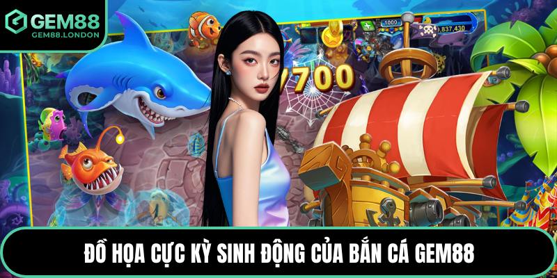 Đồ họa cực kỳ sinh động của bắn cá GEM88