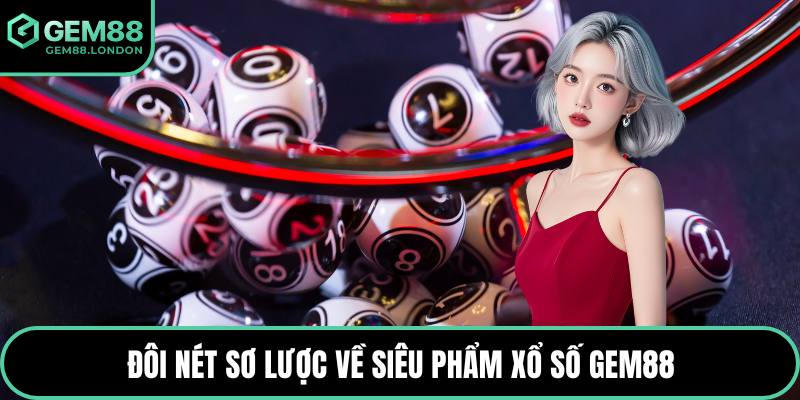Đôi nét sơ lược về siêu phẩm xổ số GEM88