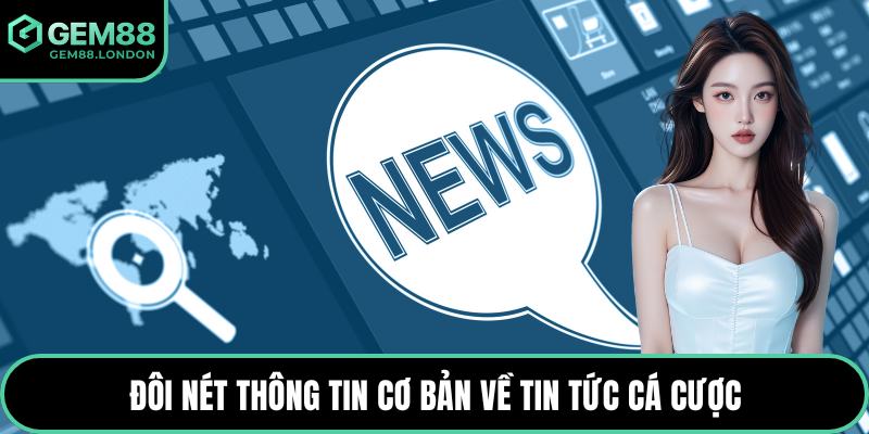 Đôi nét thông tin cơ bản về tin tức cá cược