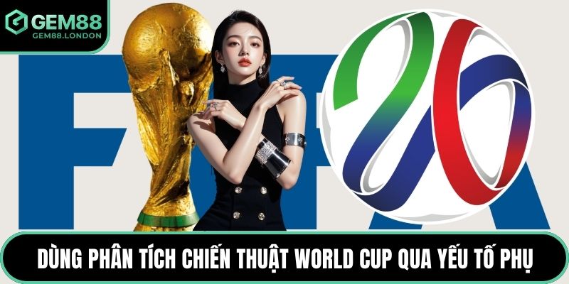 Dùng phân tích chiến thuật World Cup qua yếu tố phụ