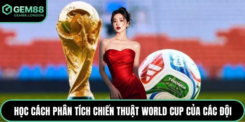 Học cách phân tích chiến thuật World Cup của các đội