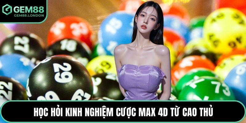 Học hỏi kinh nghiệm cược Max 4D từ cao thủ