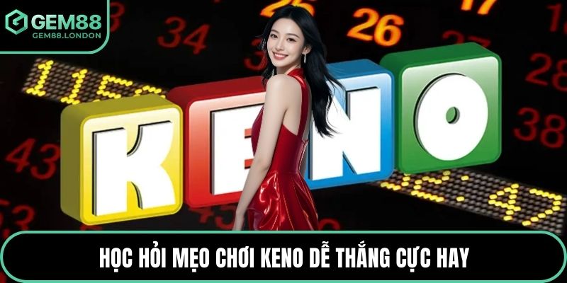 Học hỏi mẹo chơi Keno dễ thắng cực hay