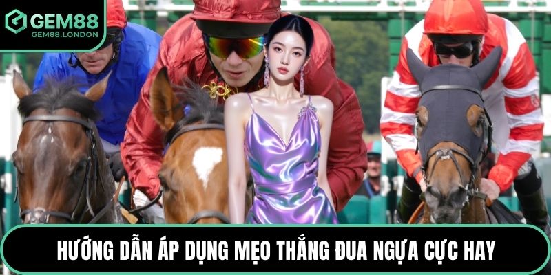 Hướng dẫn áp dụng mẹo thắng đua ngựa cực hay