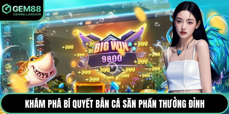 Khám phá bí quyết bắn cá săn phần thưởng đỉnh