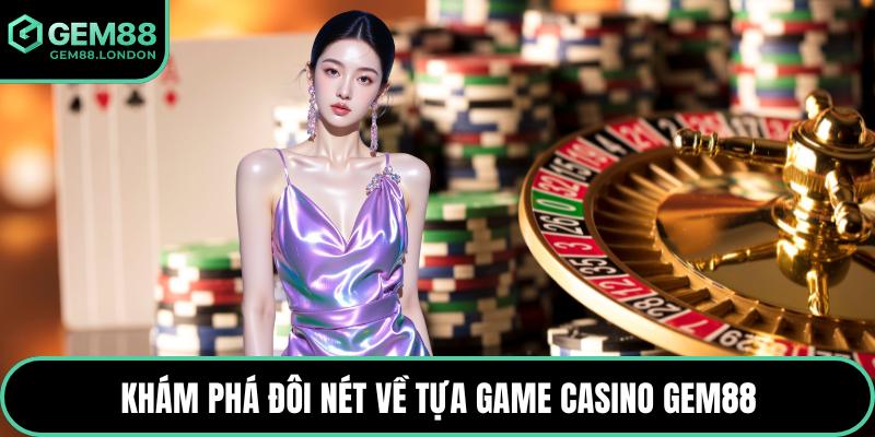 Khám phá đôi nét về tựa game casino GEM88
