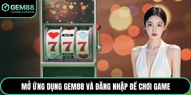 Mở ứng dụng GEM88 và đăng nhập để chơi game