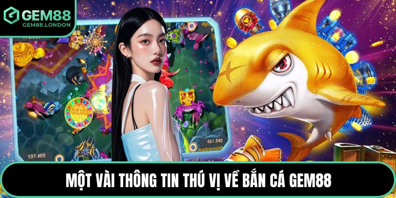 Một vài thông tin thú vị về bắn cá GEM88