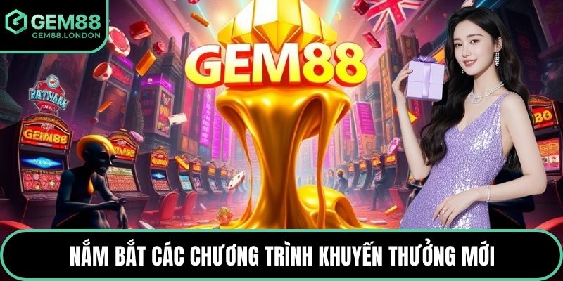 Nắm bắt các chương trình khuyến thưởng mới