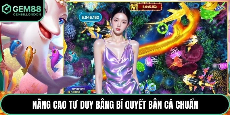 Nâng cao tư duy bằng bí quyết bắn cá chuẩn