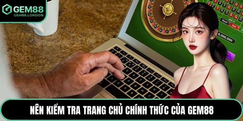 Nên kiểm tra trang chủ chính thức của GEM88