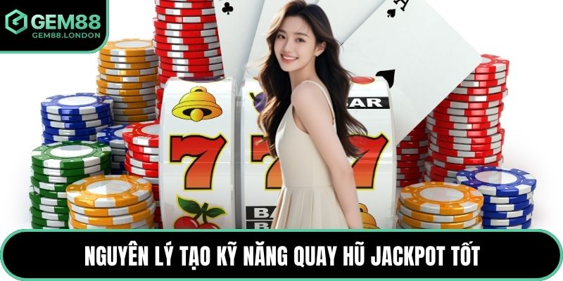 Nguyên lý tạo kỹ năng quay hũ jackpot tốt