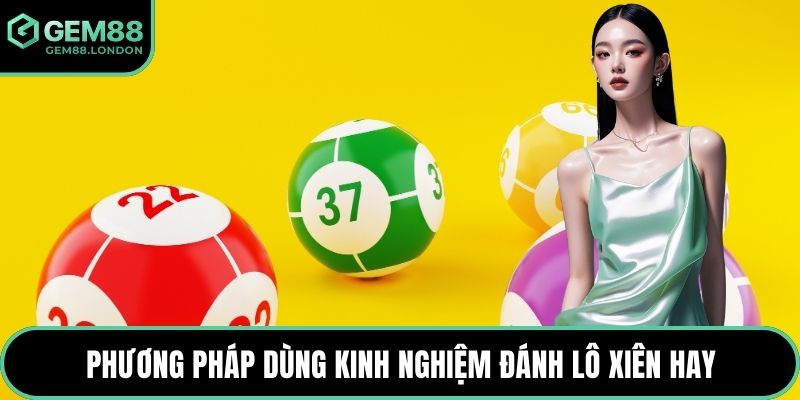 Phương pháp dùng kinh nghiệm đánh lô xiên hay