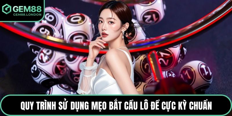 Quy trình sử dụng mẹo bắt cầu lô đề cực kỳ chuẩn