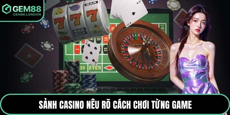 Sảnh casino nêu rõ cách chơi từng game
