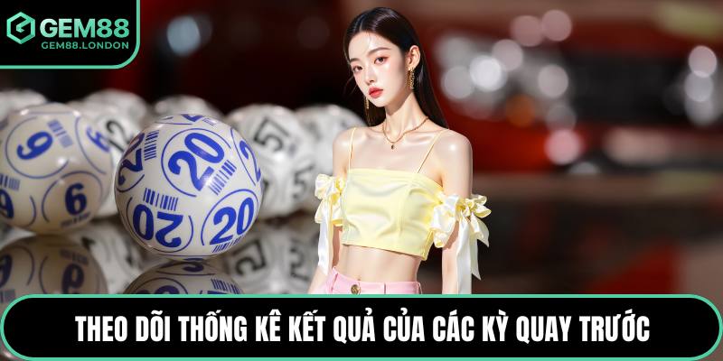 Theo dõi thống kê kết quả của các kỳ quay trước