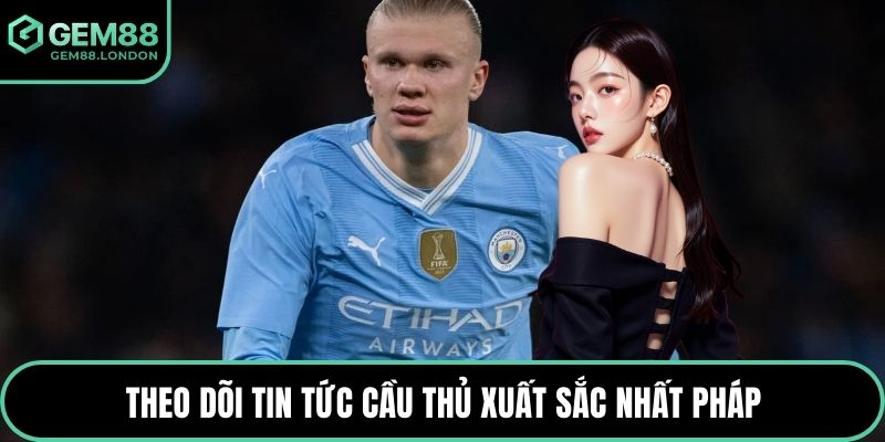 Theo dõi tin tức cầu thủ xuất sắc nhất Pháp