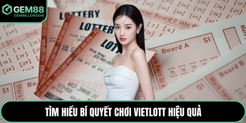 Tìm hiểu bí quyết chơi Vietlott hiệu quả