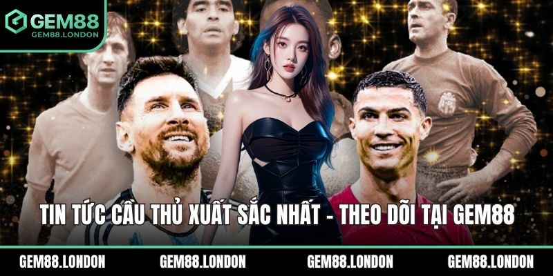 Tin tức cầu thủ xuất sắc nhất