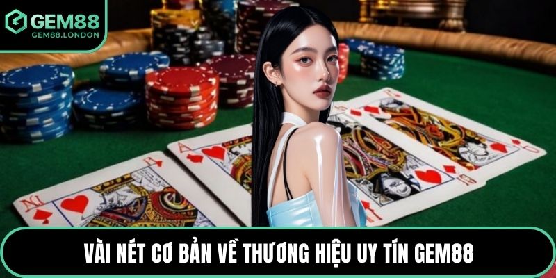 Vài nét cơ bản về thương hiệu uy tín GEM88