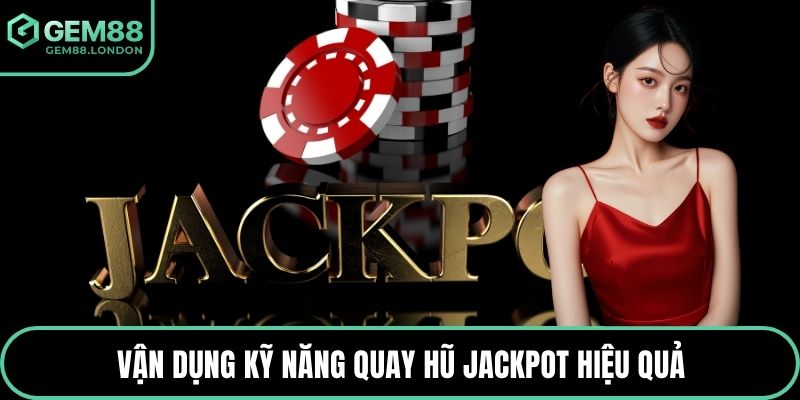 Vận dụng kỹ năng quay hũ jackpot hiệu quả